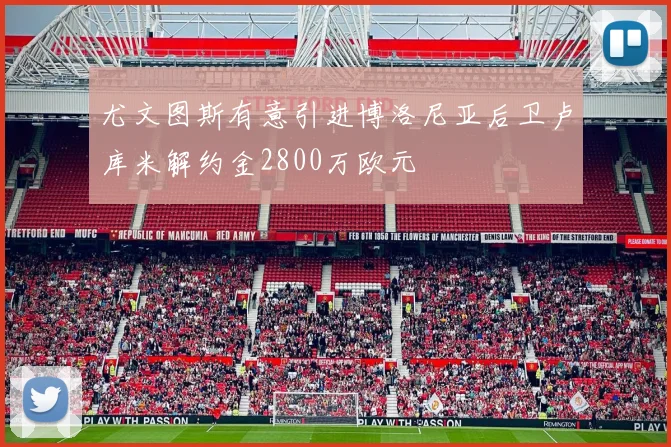 尤文图斯有意引进博洛尼亚后卫卢库米解约金2800万欧元